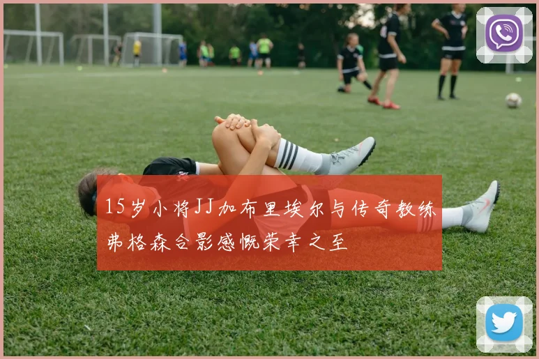 15岁小将JJ加布里埃尔与传奇教练弗格森合影感慨荣幸之至