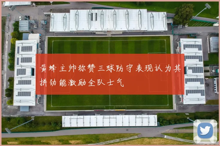 黄蜂主帅称赞三球防守表现认为其拼劲能激励全队士气