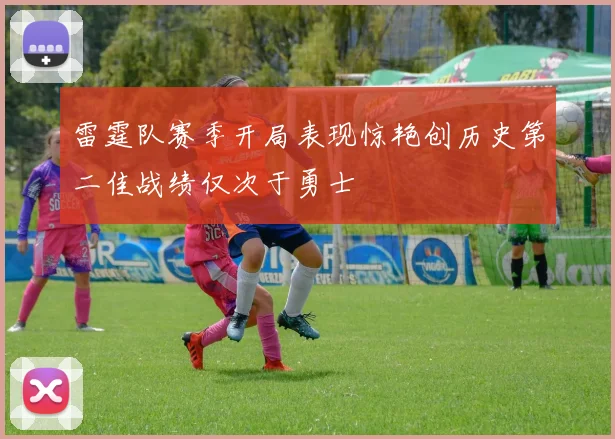雷霆队赛季开局表现惊艳创历史第二佳战绩仅次于勇士