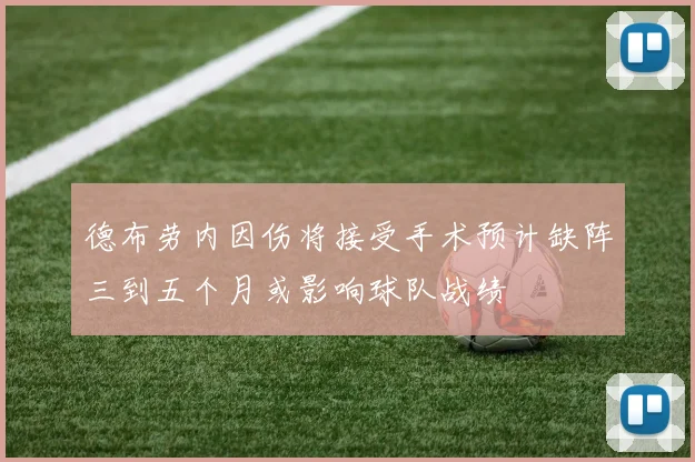 德布劳内因伤将接受手术预计缺阵三到五个月或影响球队战绩